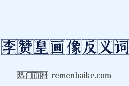 李赞皇画像反义词是什么意思的图片